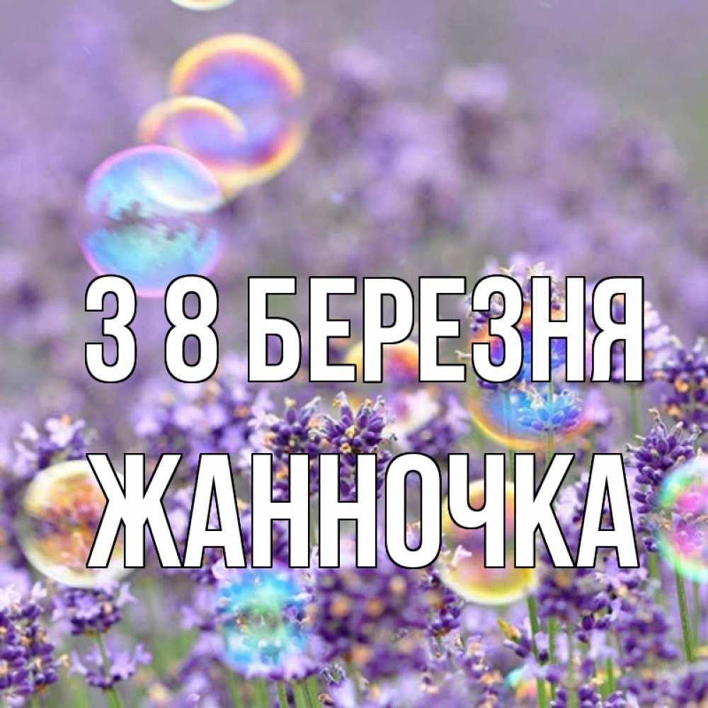 Открытка на каждый день з підписом, Жанночка З 8 БЕРЕЗНЯ цветы Прикольна листівка з побажанням онлайн скачати безкоштовно 