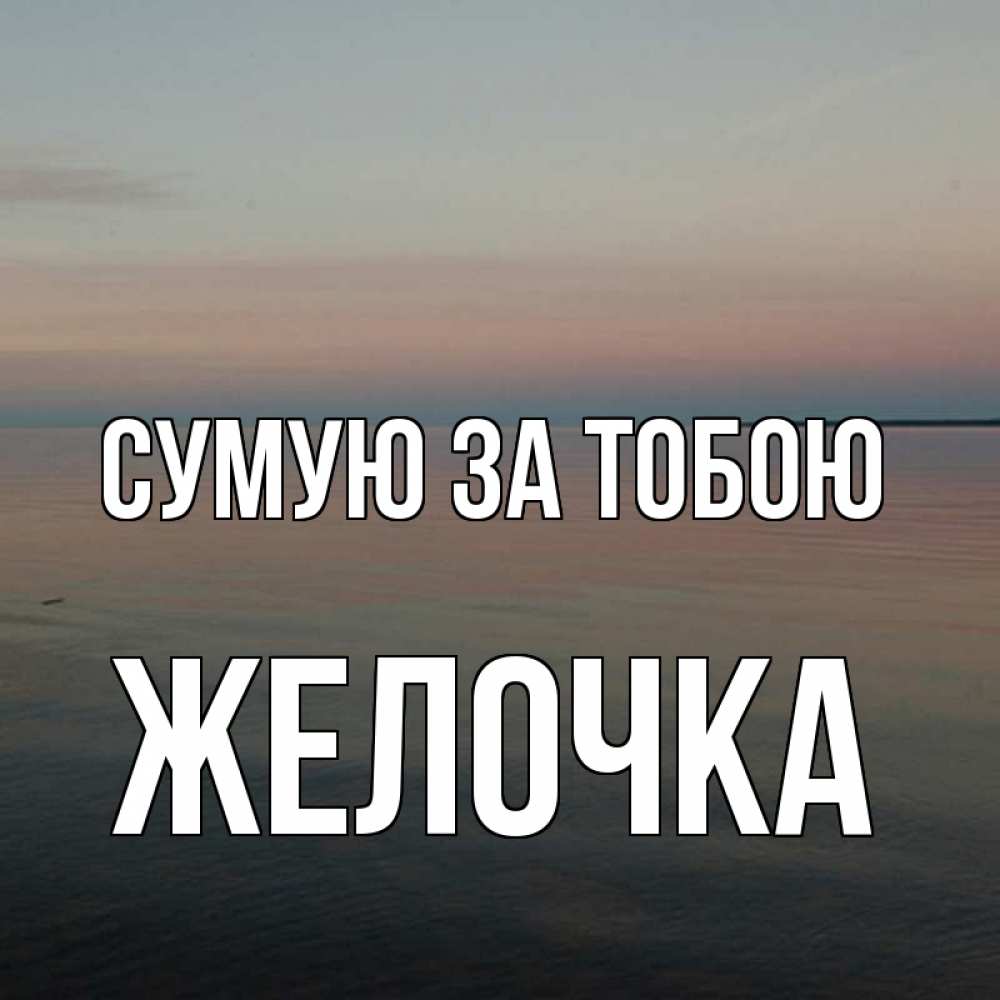 Открытка на каждый день з підписом, Желочка Сумую за тобою пусто Прикольна листівка з побажанням онлайн скачати безкоштовно 