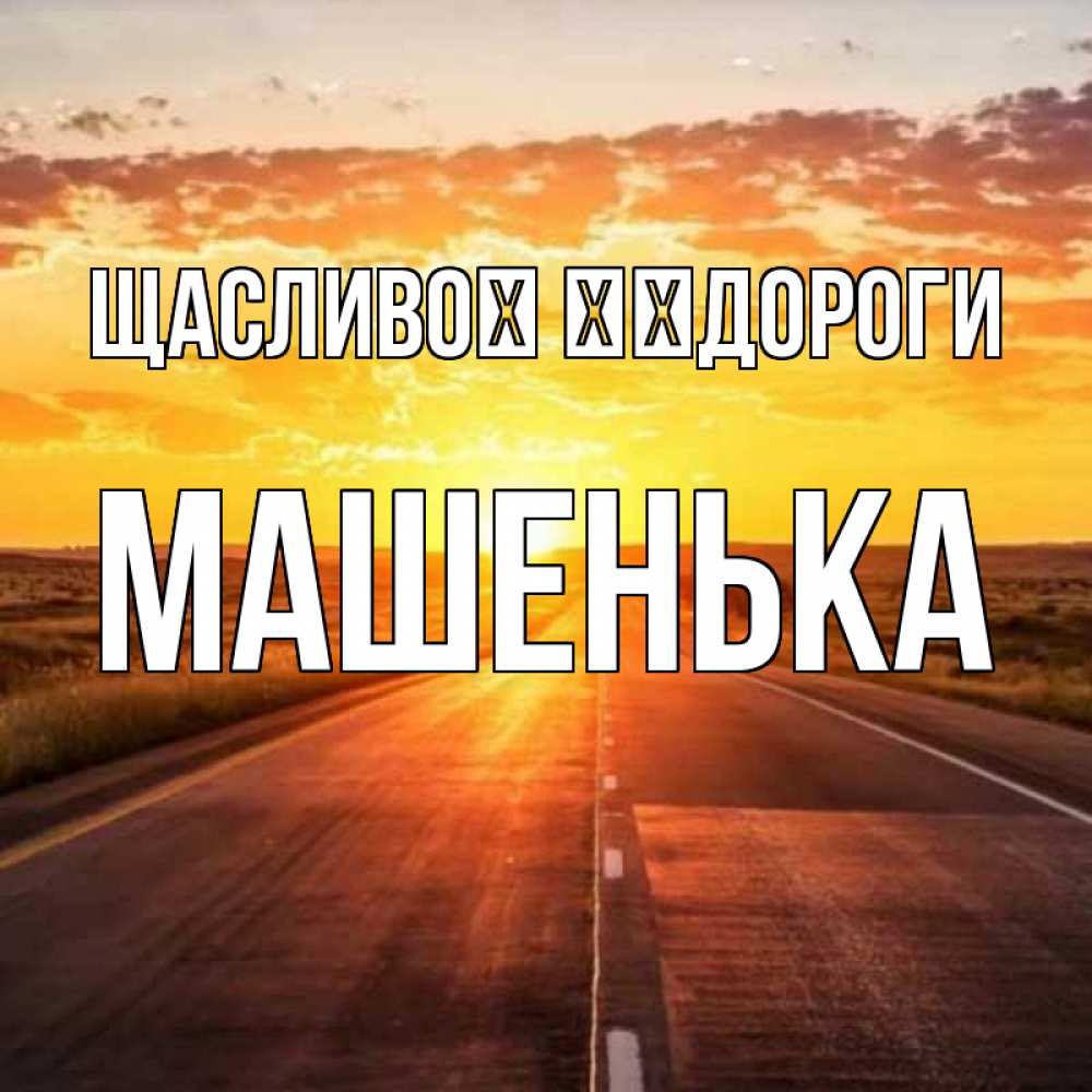 Открытка на каждый день з підписом, Машенька Щасливої ​​дороги солнечный свет, закат Прикольна листівка з побажанням онлайн скачати безкоштовно 