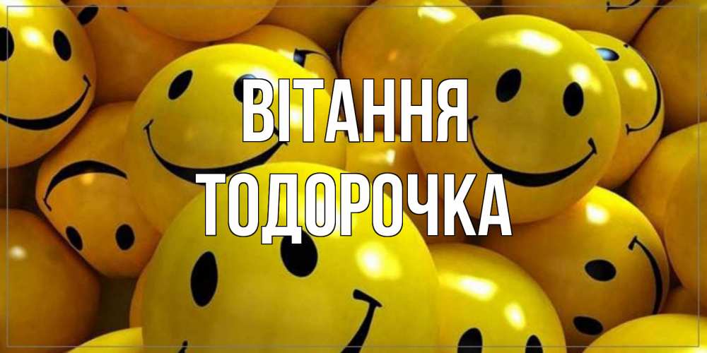 Открытка на каждый день з підписом, Тодорочка Вітання смайл Прикольна листівка з побажанням онлайн скачати безкоштовно 