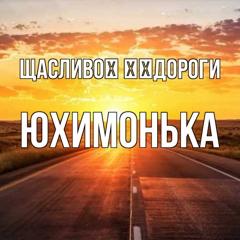 Открытка на каждый день з підписом, Юхимонька Щасливої ​​дороги солнечный свет, закат Прикольна листівка з побажанням онлайн скачати безкоштовно 