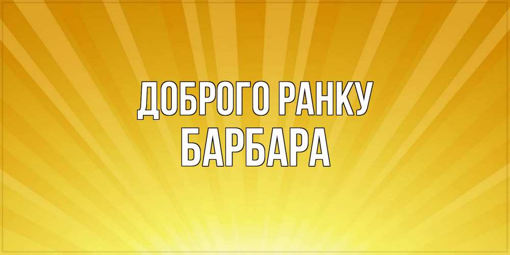 Открытка на каждый день з підписом, Барбара Доброго ранку пожелания доброго утра Прикольна листівка з побажанням онлайн скачати безкоштовно 
