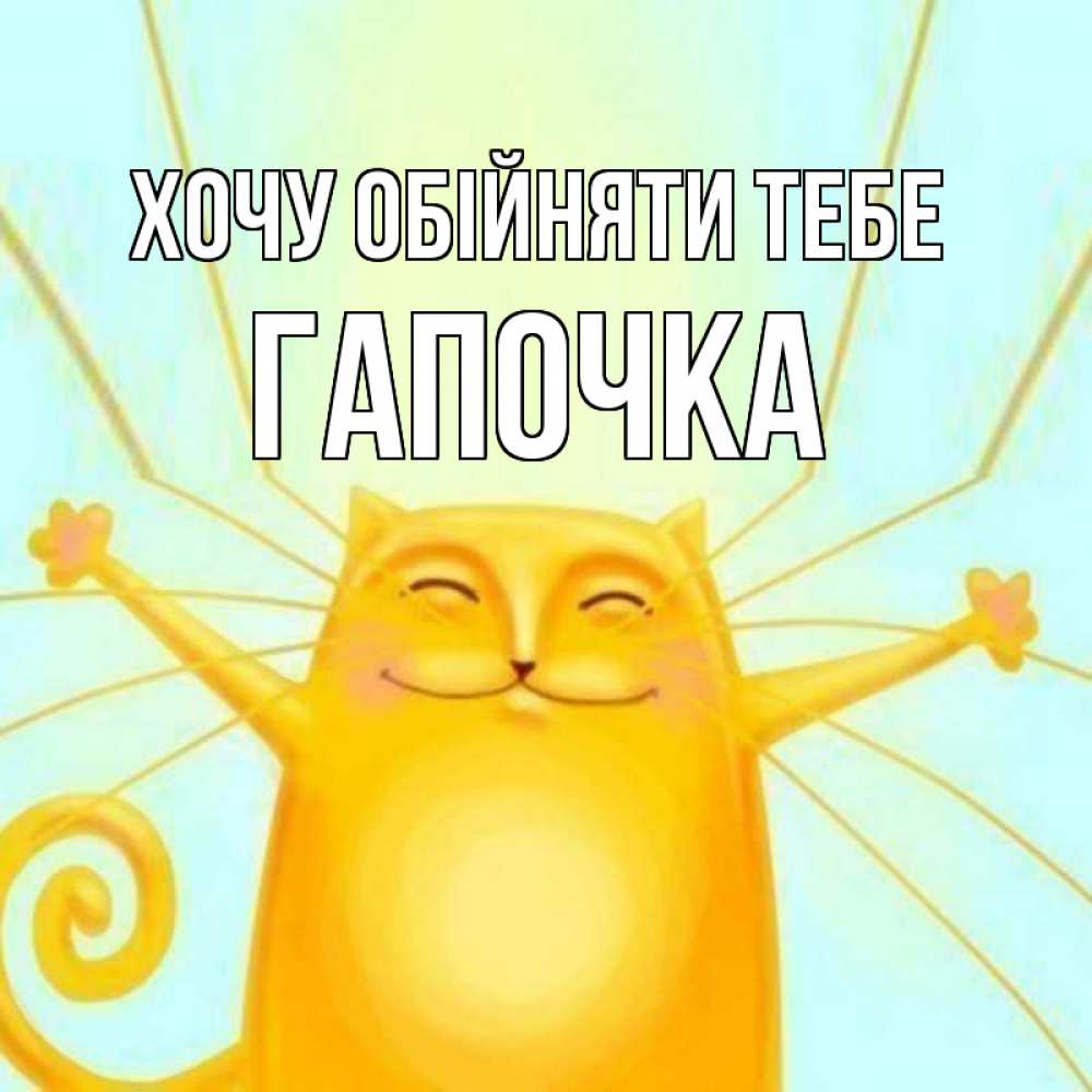 Открытка на каждый день з підписом, Гапочка Хочу обійняти тебе солнечный обнимашечный кот Прикольна листівка з побажанням онлайн скачати безкоштовно 