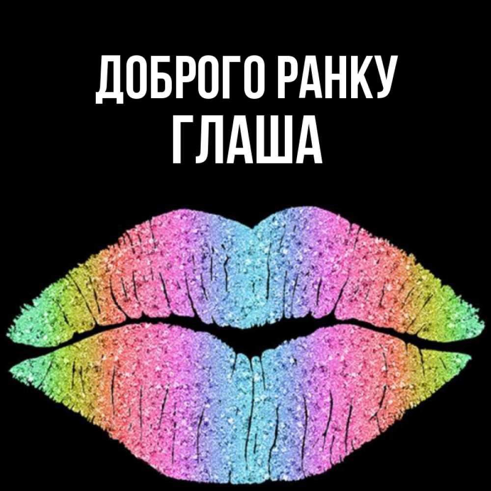 Открытка на каждый день з підписом, Глаша Доброго ранку радужные губы Прикольна листівка з побажанням онлайн скачати безкоштовно 