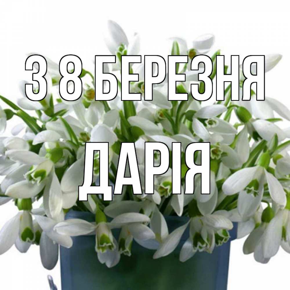 Открытка на каждый день з підписом, Дарія З 8 БЕРЕЗНЯ цветы к международному женскому дню Прикольна листівка з побажанням онлайн скачати безкоштовно 