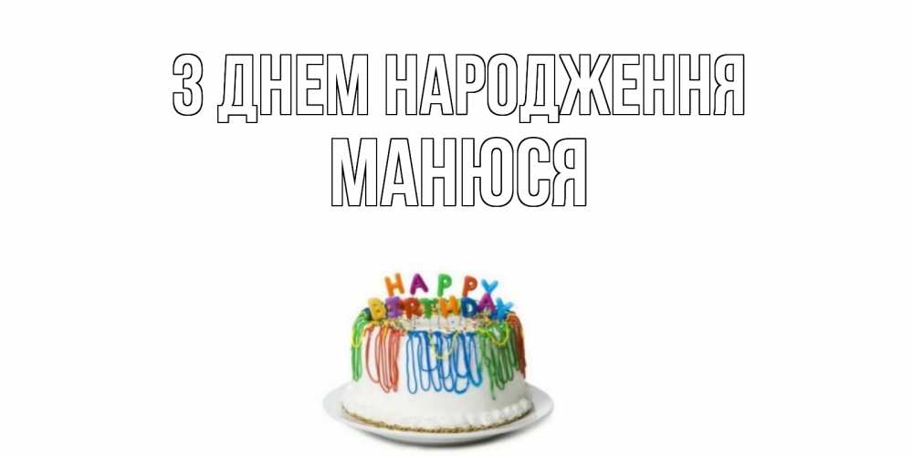 Открытка на каждый день з підписом, Манюся З Днем народження Тортик Прикольна листівка з побажанням онлайн скачати безкоштовно 