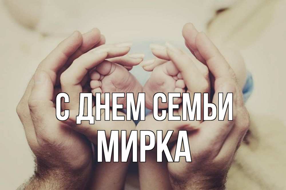 Открытка на каждый день з підписом, Мирка С днем семьи Семья, малыш, руки Прикольна листівка з побажанням онлайн скачати безкоштовно 