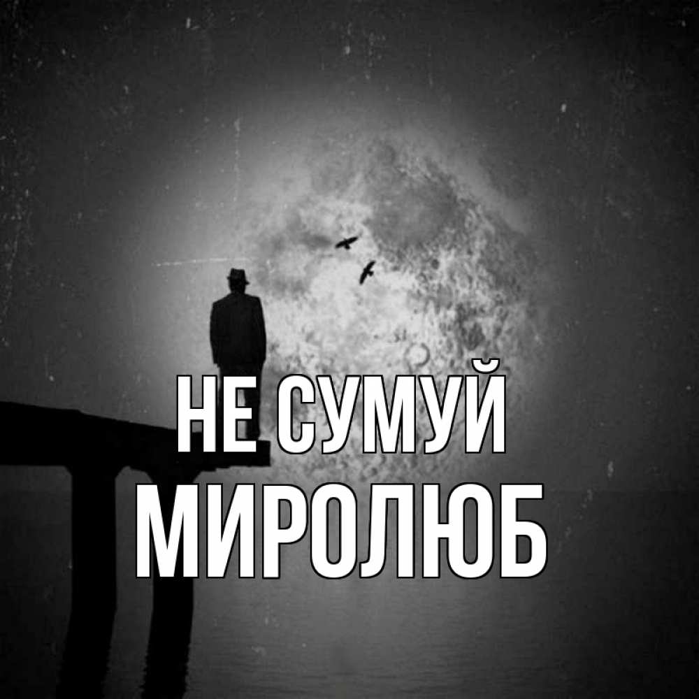 Открытка на каждый день з підписом, Миролюб Не сумуй мужчина на мосту Прикольна листівка з побажанням онлайн скачати безкоштовно 