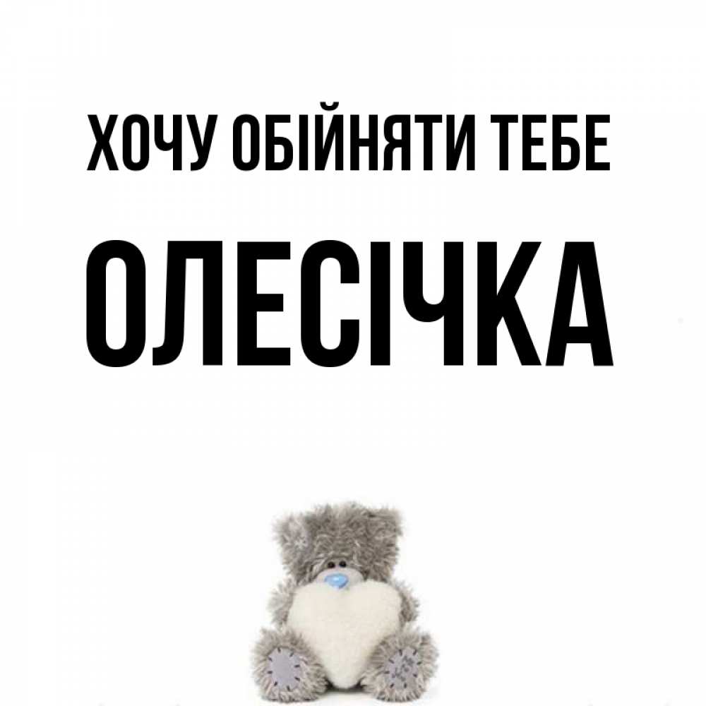 Открытка на каждый день з підписом, Олесічка Хочу обійняти тебе медвежонок с сердечком белого цвета Прикольна листівка з побажанням онлайн скачати безкоштовно 