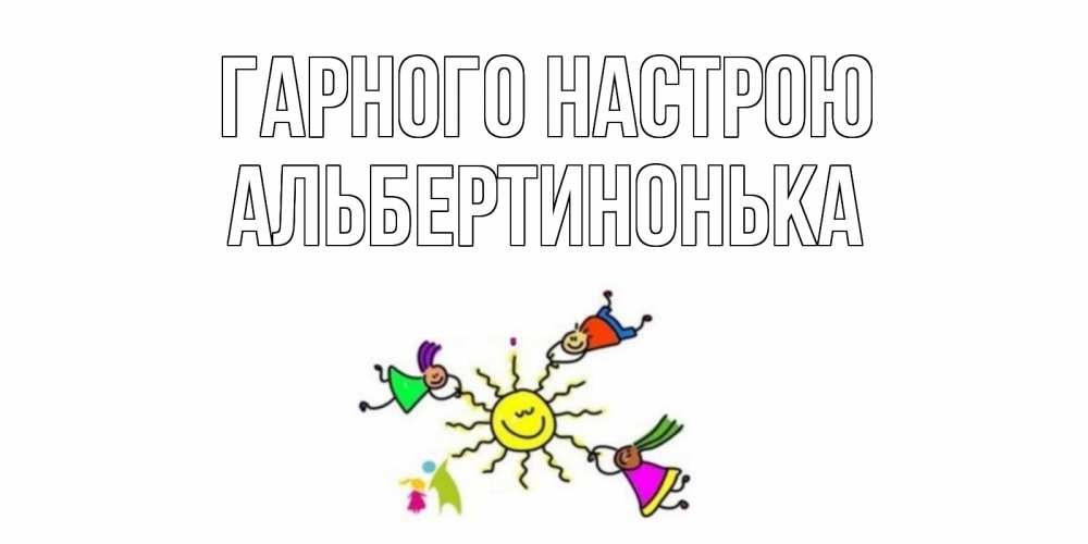 Открытка на каждый день з підписом, Альбертинонька Гарного настрою лето, солнце Прикольна листівка з побажанням онлайн скачати безкоштовно 