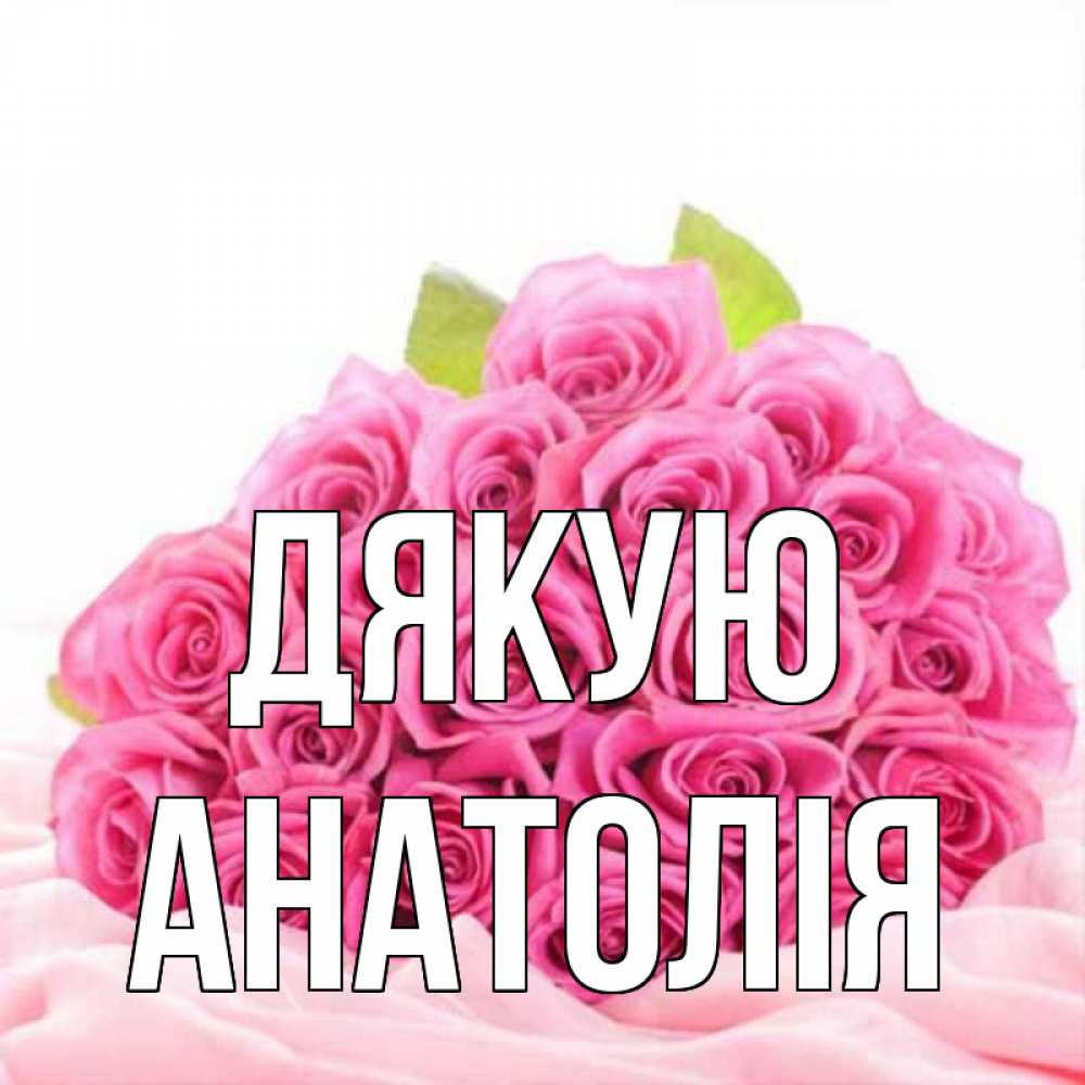 Открытка на каждый день з підписом, Анатолія Дякую розовые розы с подписью Прикольна листівка з побажанням онлайн скачати безкоштовно 