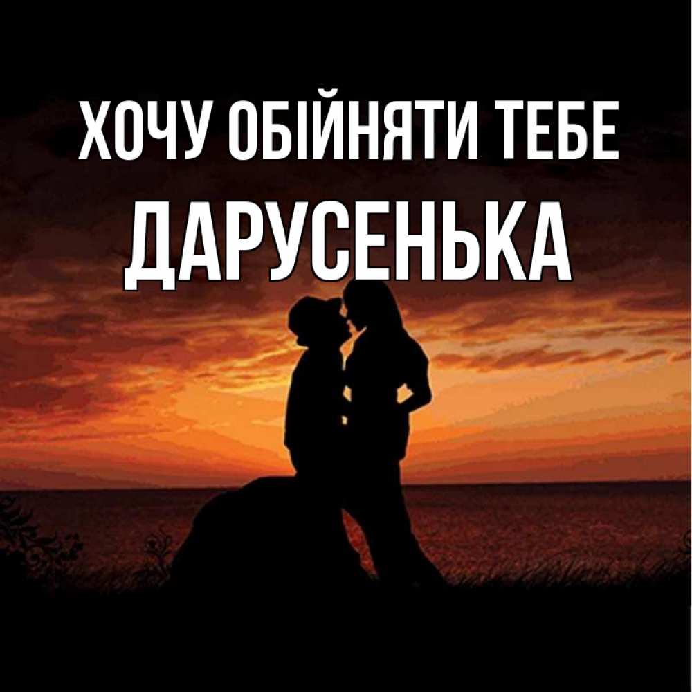 Открытка на каждый день з підписом, Дарусенька Хочу обійняти тебе парень и девушка и оранжевое небо Прикольна листівка з побажанням онлайн скачати безкоштовно 