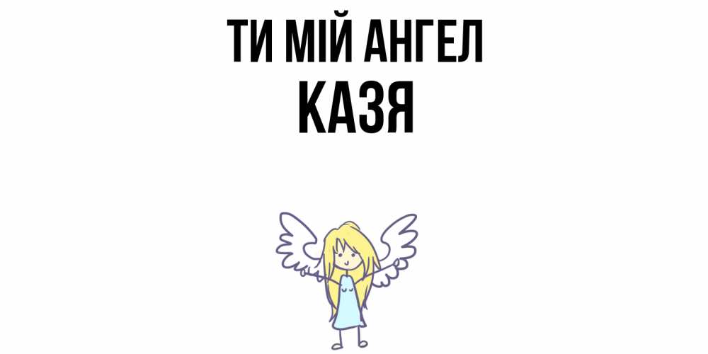 Открытка на каждый день з підписом, Казя Ти мій ангел ангел Прикольна листівка з побажанням онлайн скачати безкоштовно 