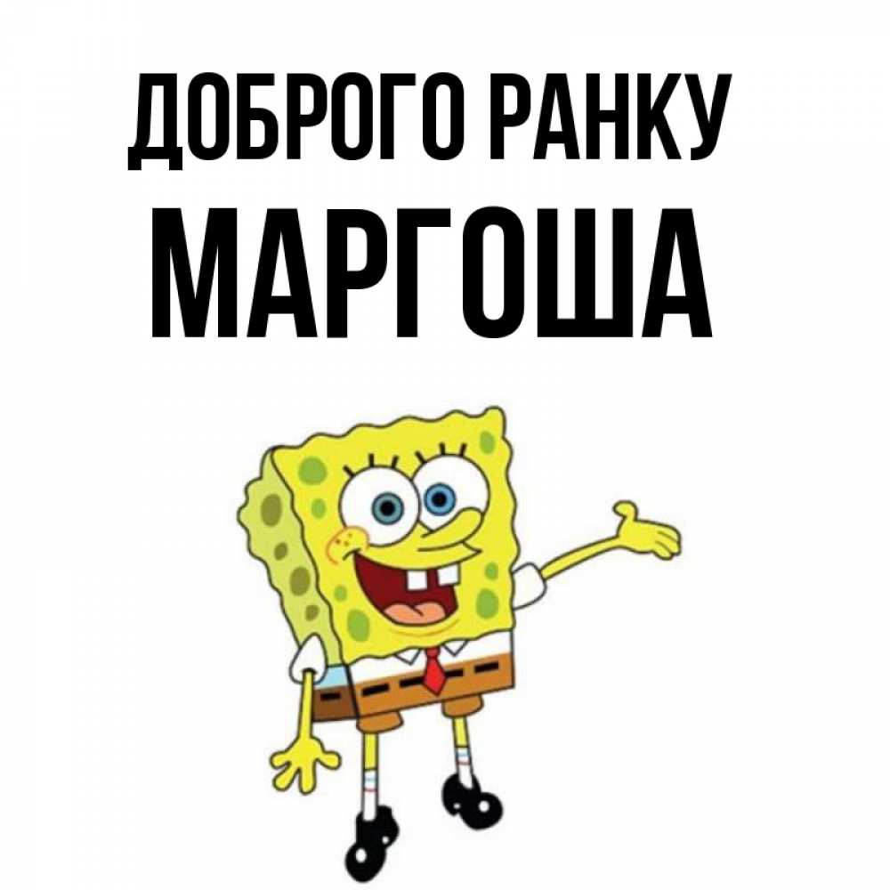 Открытка на каждый день з підписом, Маргоша Доброго ранку губка боб улыбается Прикольна листівка з побажанням онлайн скачати безкоштовно 