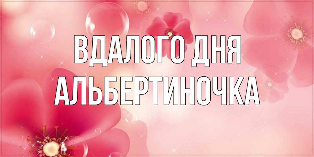 Открытка на каждый день з підписом, Альбертиночка Вдалого дня красивая открытка с цветами Прикольна листівка з побажанням онлайн скачати безкоштовно 