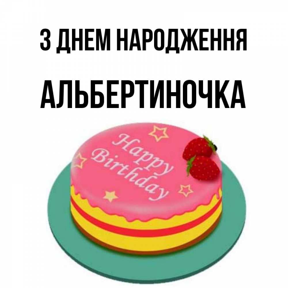 Открытка на каждый день з підписом, Альбертиночка З Днем народження торт, клубника, днюха Прикольна листівка з побажанням онлайн скачати безкоштовно 