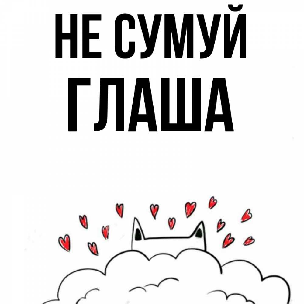 Открытка на каждый день з підписом, Глаша Не сумуй облако и ушки котика с сердечками Прикольна листівка з побажанням онлайн скачати безкоштовно 