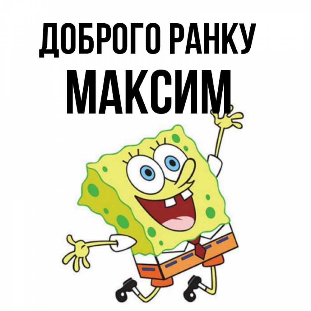 Открытка на каждый день з підписом, Максим Доброго ранку улыбающийся спанч Боб Прикольна листівка з побажанням онлайн скачати безкоштовно 