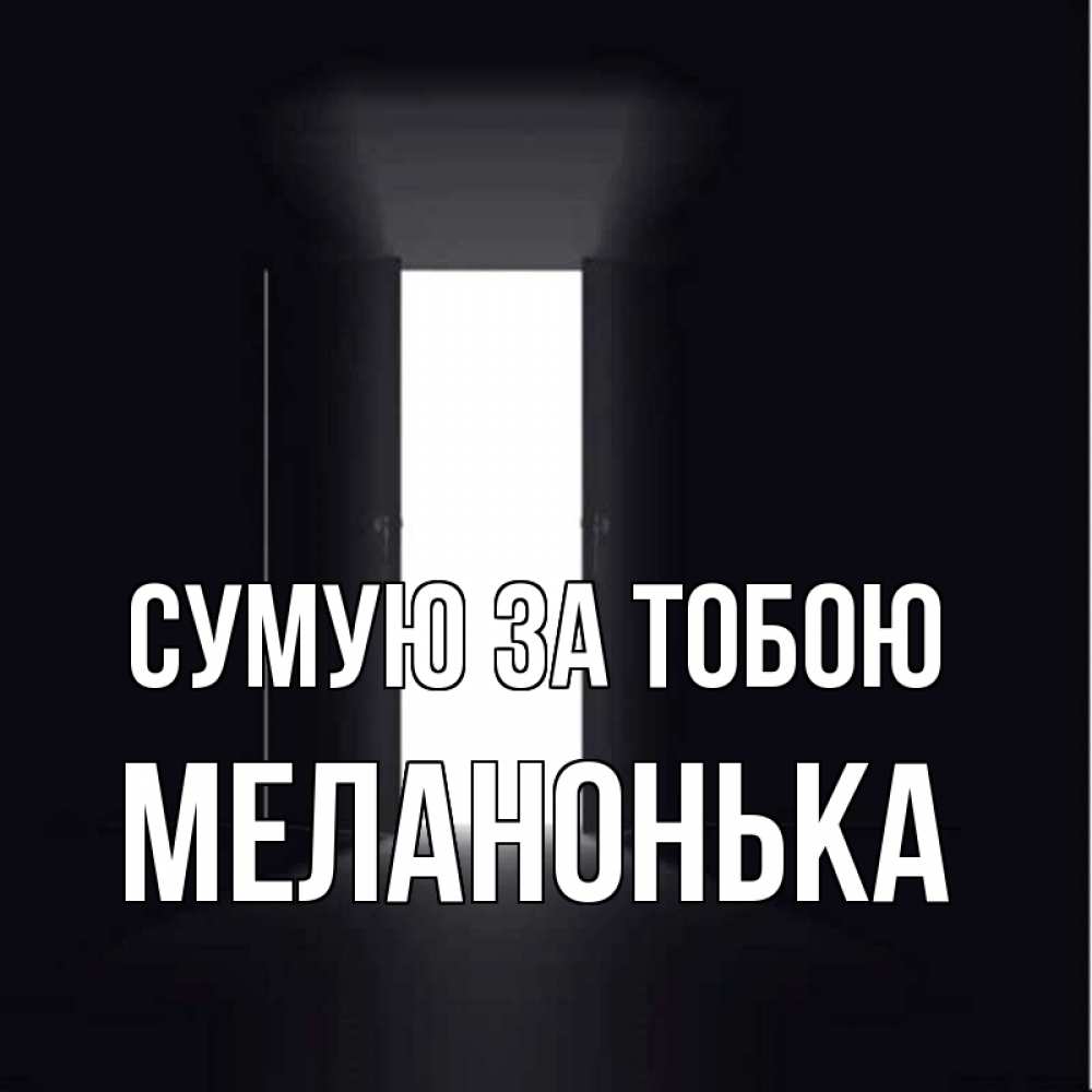 Открытка на каждый день з підписом, Меланонька Сумую за тобою дверь и свет Прикольна листівка з побажанням онлайн скачати безкоштовно 