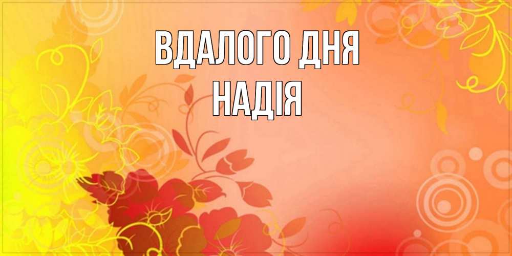 Открытка на каждый день з підписом, Надія Вдалого дня открытка с оранжевыми цветами абстракция Прикольна листівка з побажанням онлайн скачати безкоштовно 