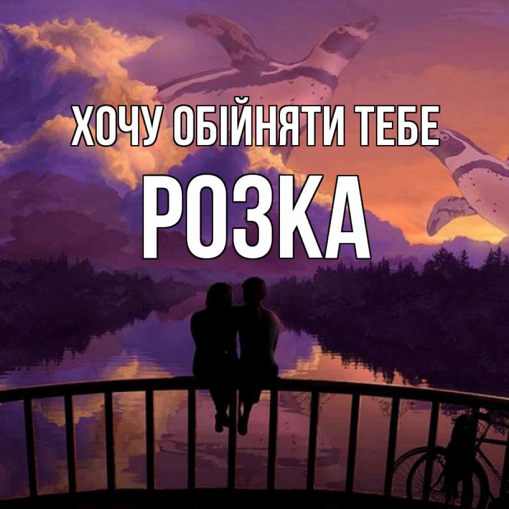 Открытка на каждый день з підписом, Розка Хочу обійняти тебе парочка сидит на мосте или на набережной Прикольна листівка з побажанням онлайн скачати безкоштовно 