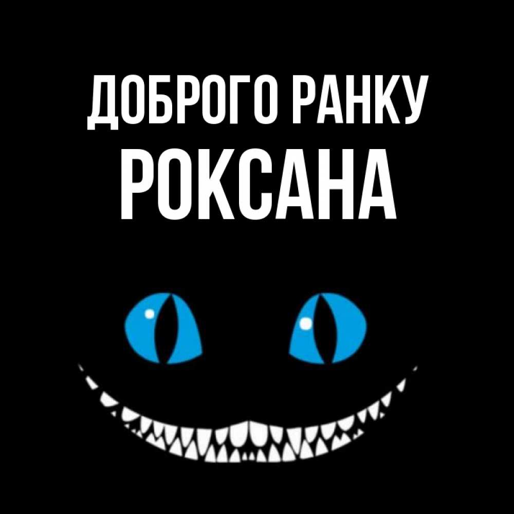 Открытка на каждый день з підписом, Роксана Доброго ранку голубые глаза и зубки Прикольна листівка з побажанням онлайн скачати безкоштовно 