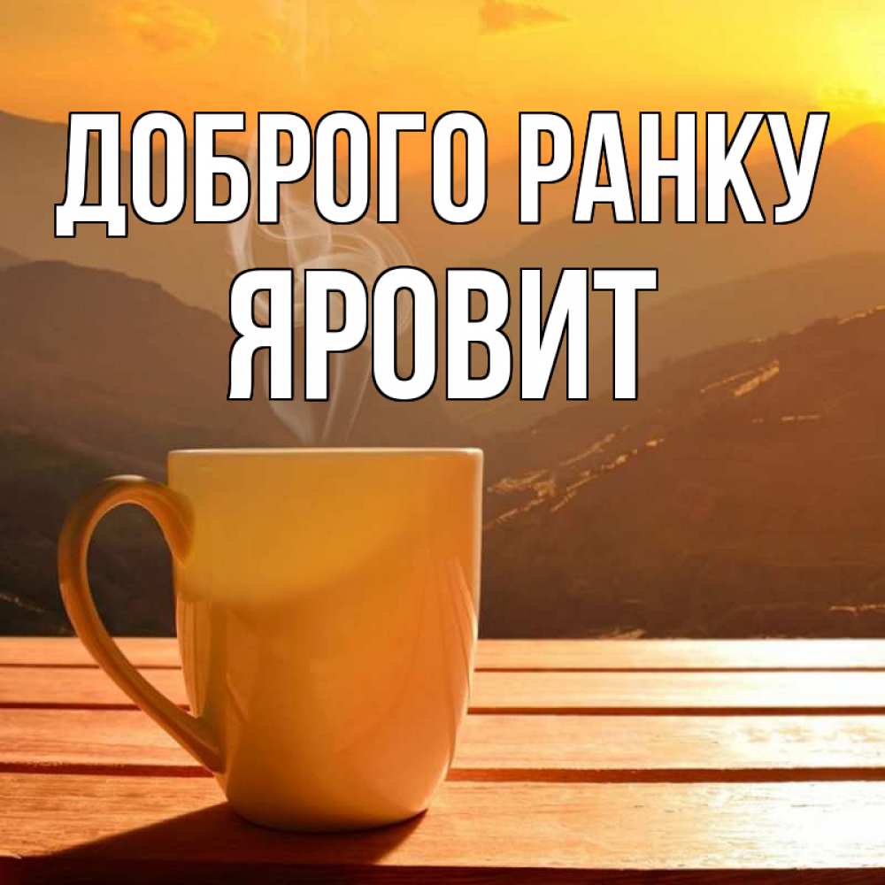 Открытка на каждый день з підписом, Яровит Доброго ранку кофе в горах Прикольна листівка з побажанням онлайн скачати безкоштовно 