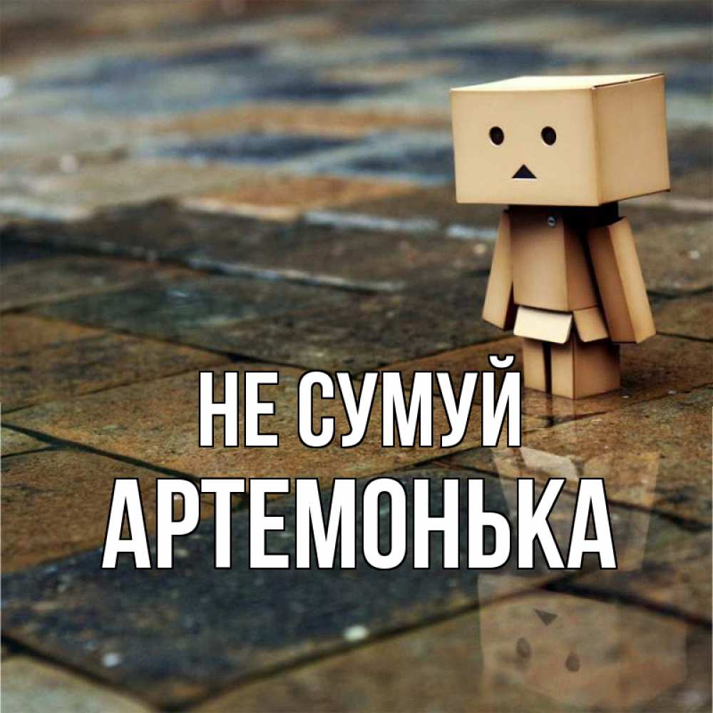 Открытка на каждый день з підписом, Артемонька Не сумуй Стив Прикольна листівка з побажанням онлайн скачати безкоштовно 