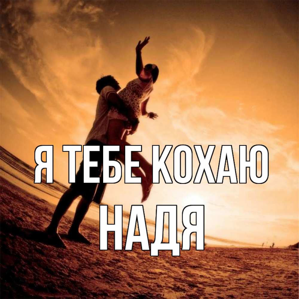 Открытка на каждый день з підписом, Надя Я тебе кохаю парень держит девушку Прикольна листівка з побажанням онлайн скачати безкоштовно 