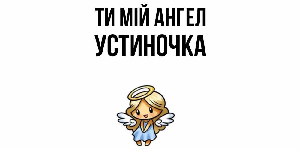 Открытка на каждый день з підписом, Устиночка Ти мій ангел ангел Прикольна листівка з побажанням онлайн скачати безкоштовно 