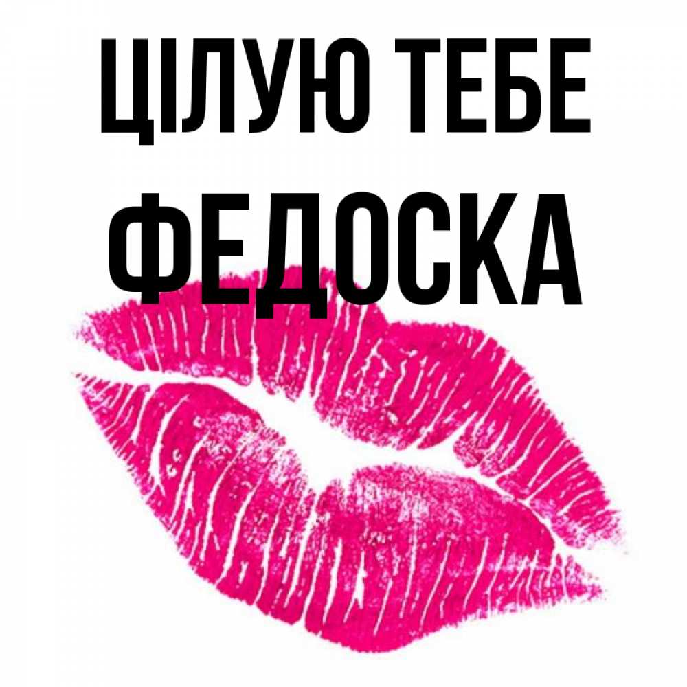 Открытка на каждый день з підписом, Федоска Цілую тебе след от помады Прикольна листівка з побажанням онлайн скачати безкоштовно 