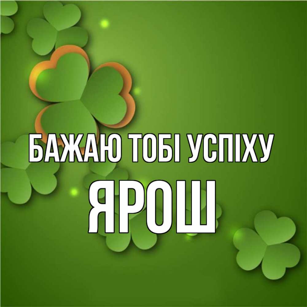 Открытка на каждый день з підписом, Ярош Бажаю тобі успіху много трехлистных листочков клевера Прикольна листівка з побажанням онлайн скачати безкоштовно 