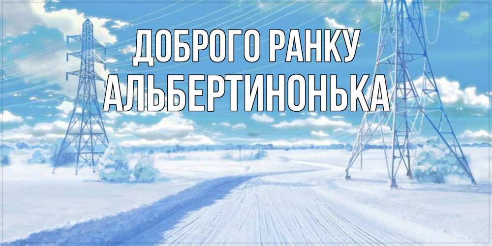 Открытка на каждый день з підписом, Альбертинонька Доброго ранку зимняя открытка Прикольна листівка з побажанням онлайн скачати безкоштовно 