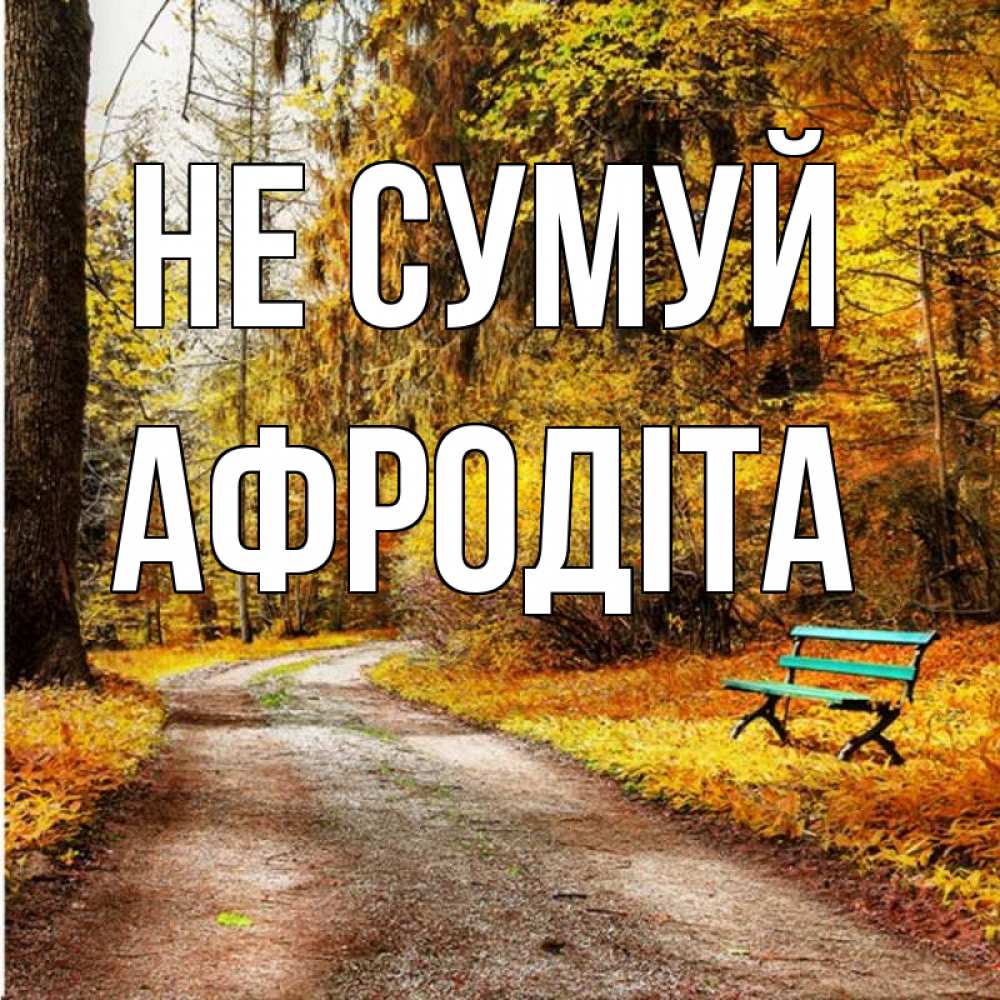Открытка на каждый день з підписом, Афродіта Не сумуй зеленая лавочка Прикольна листівка з побажанням онлайн скачати безкоштовно 
