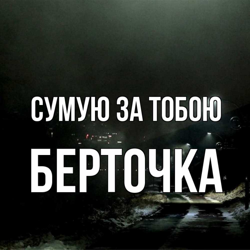Открытка на каждый день з підписом, Берточка Сумую за тобою окраина города Прикольна листівка з побажанням онлайн скачати безкоштовно 