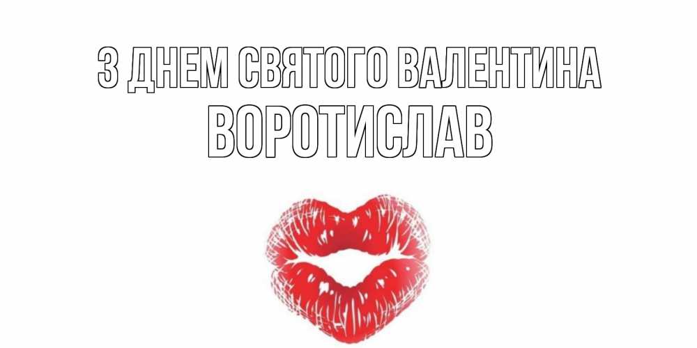 Открытка на каждый день з підписом, Воротислав З Днем Святого Валентина поцелуй на валентинке с именем Прикольна листівка з побажанням онлайн скачати безкоштовно 