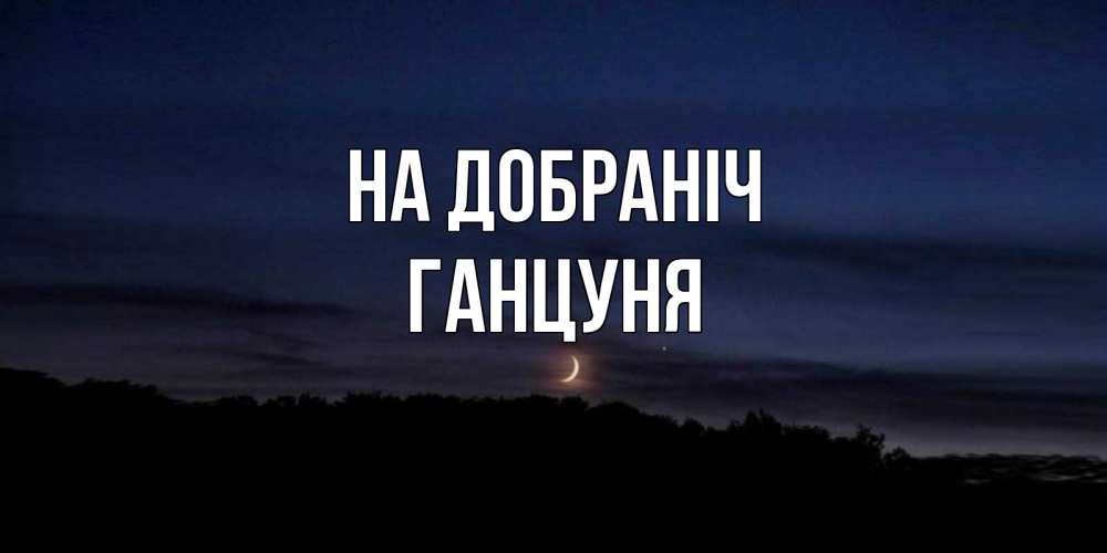 Открытка на каждый день з підписом, Ганцуня На добраніч месяц Прикольна листівка з побажанням онлайн скачати безкоштовно 