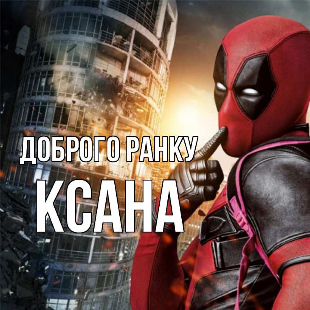 Открытка на каждый день з підписом, Ксана Доброго ранку марвел и дедпул на фоне небоскреба Прикольна листівка з побажанням онлайн скачати безкоштовно 