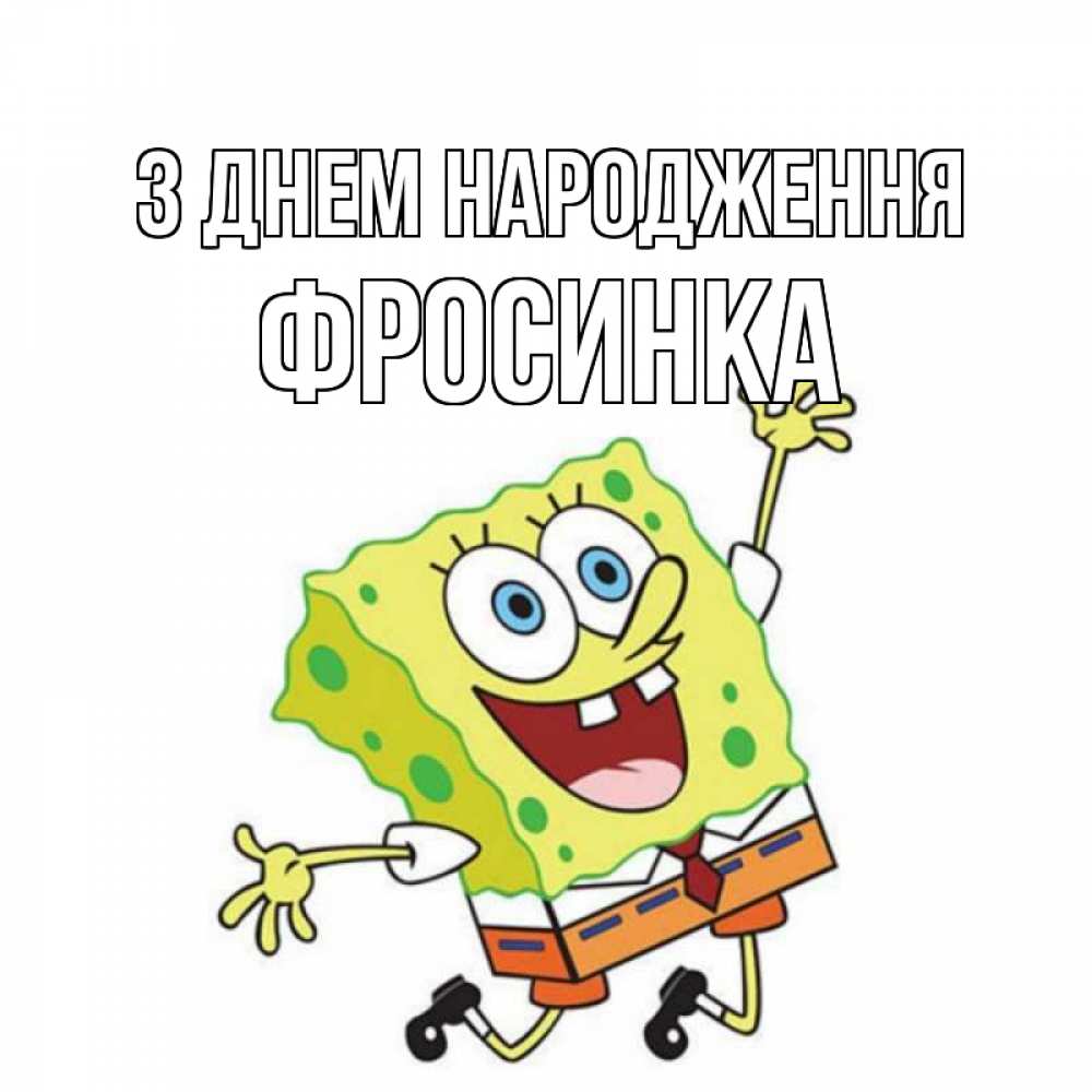 Открытка на каждый день з підписом, Фросинка З Днем народження губка боб Прикольна листівка з побажанням онлайн скачати безкоштовно 