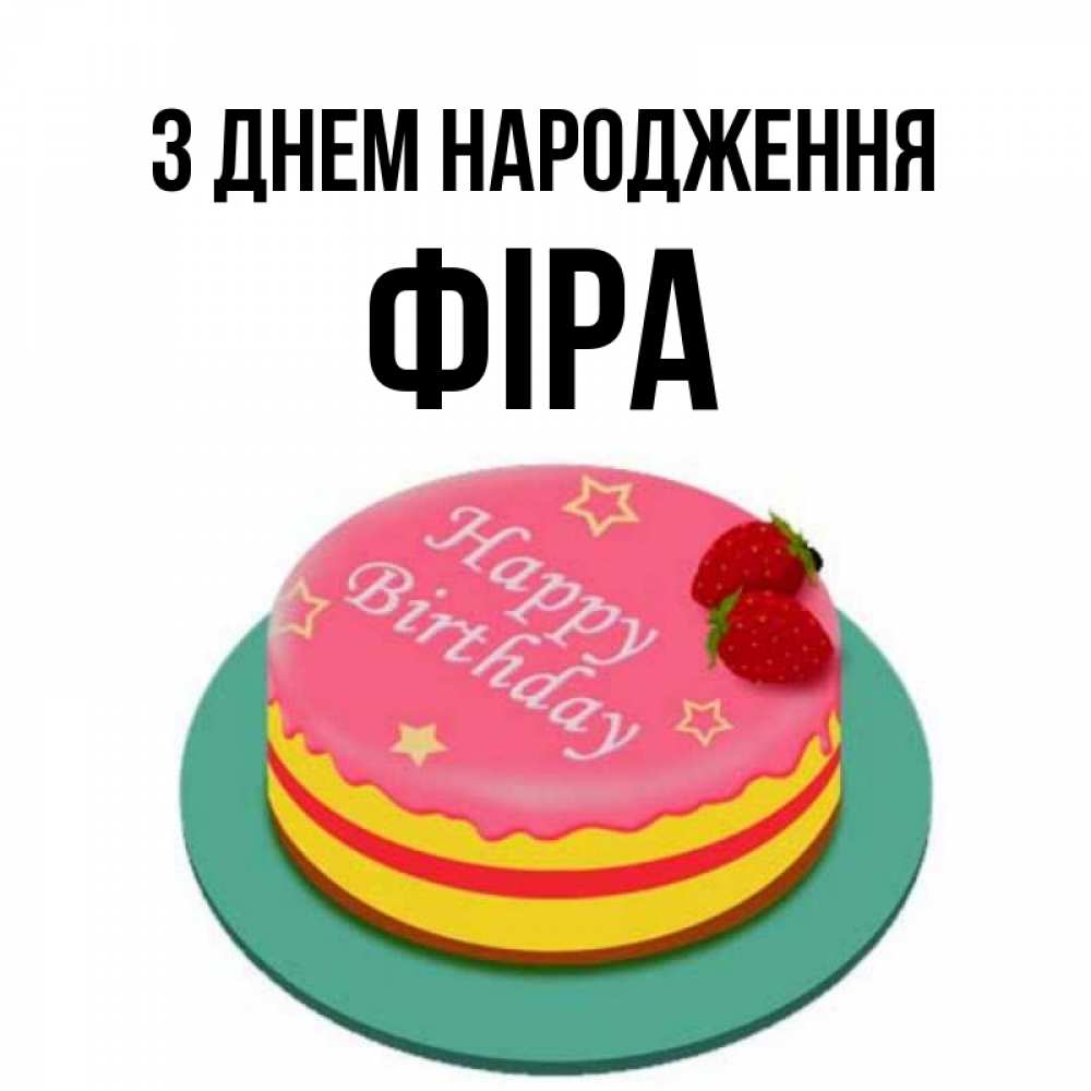 Открытка на каждый день з підписом, Фіра З Днем народження торт, клубника, днюха Прикольна листівка з побажанням онлайн скачати безкоштовно 