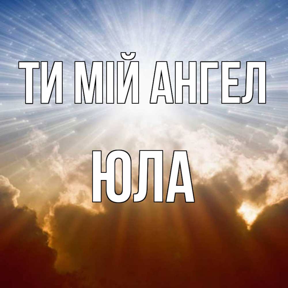 Открытка на каждый день з підписом, Юла Ти мій ангел ангельский свет на небе Прикольна листівка з побажанням онлайн скачати безкоштовно 