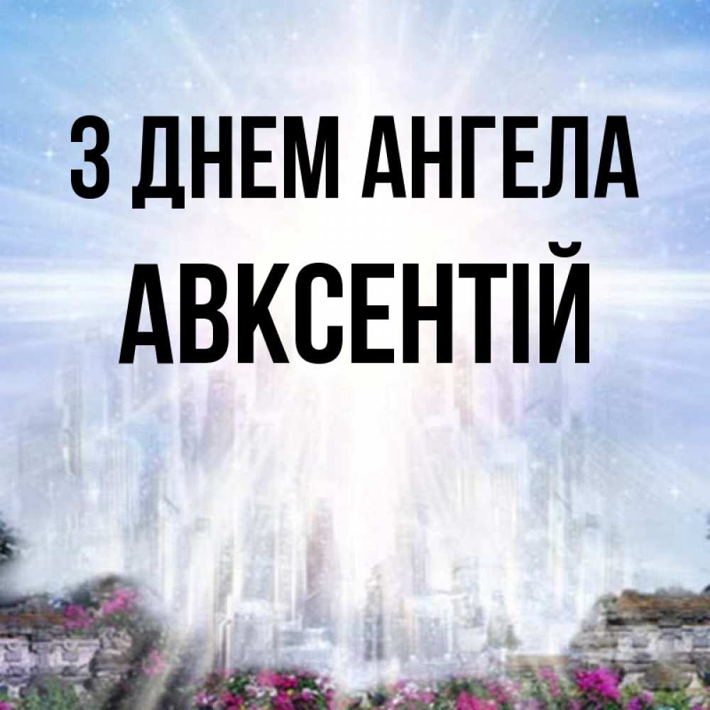 Открытка на каждый день з підписом, Авксентій З Днем ангела небесный свет Прикольна листівка з побажанням онлайн скачати безкоштовно 