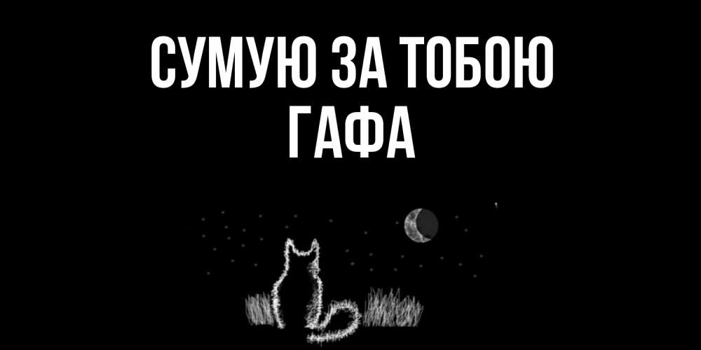 Открытка на каждый день з підписом, Гафа Сумую за тобою кот Прикольна листівка з побажанням онлайн скачати безкоштовно 