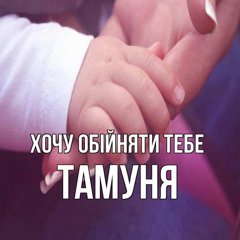 Открытка на каждый день з підписом, Тамуня Хочу обійняти тебе мама с ребенком Прикольна листівка з побажанням онлайн скачати безкоштовно 