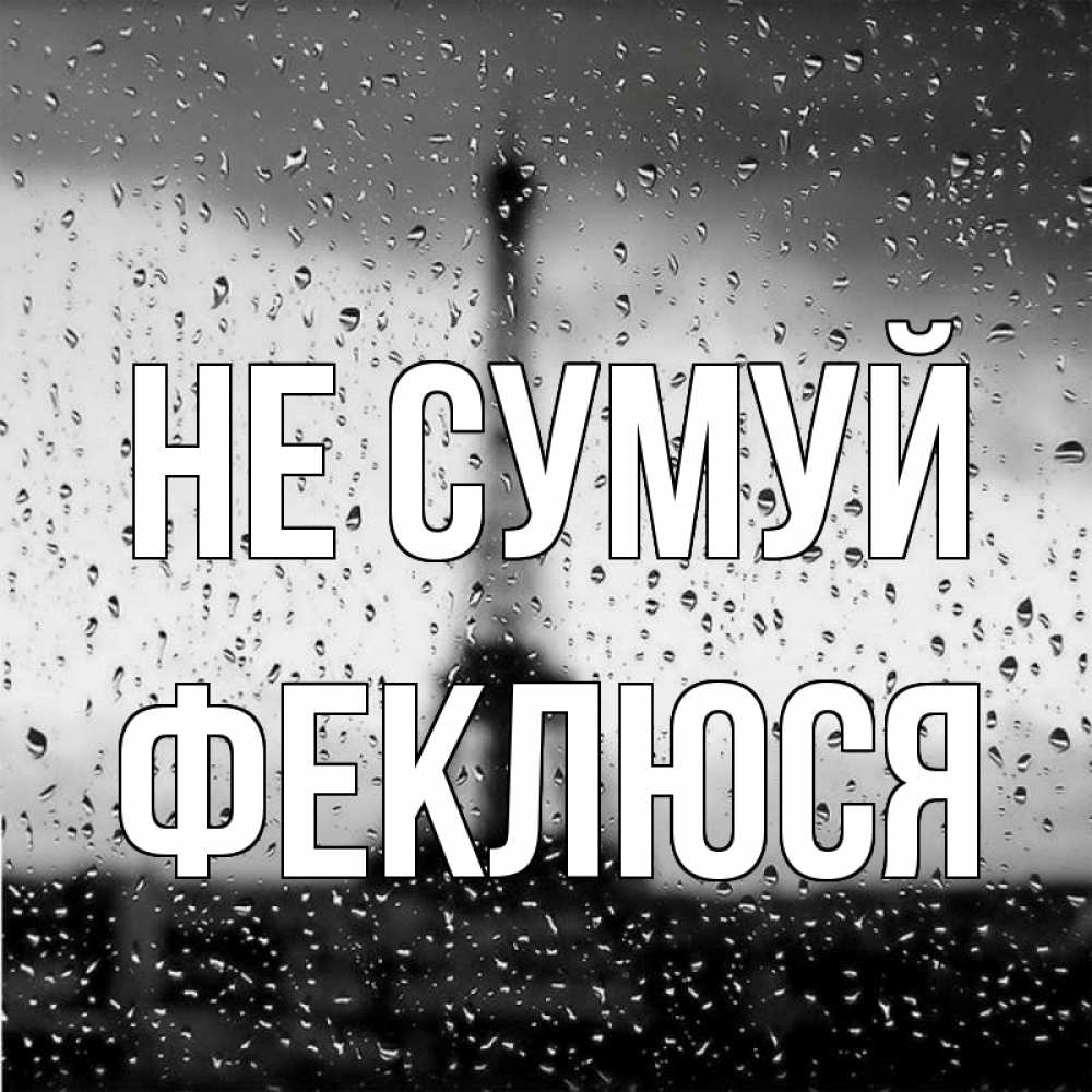 Открытка на каждый день з підписом, Феклюся Не сумуй Париж и Эйфелева башня Прикольна листівка з побажанням онлайн скачати безкоштовно 
