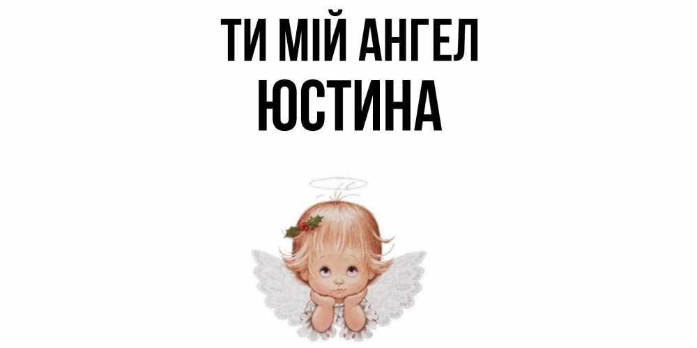 Открытка на каждый день з підписом, Юстина Ти мій ангел ангел Прикольна листівка з побажанням онлайн скачати безкоштовно 
