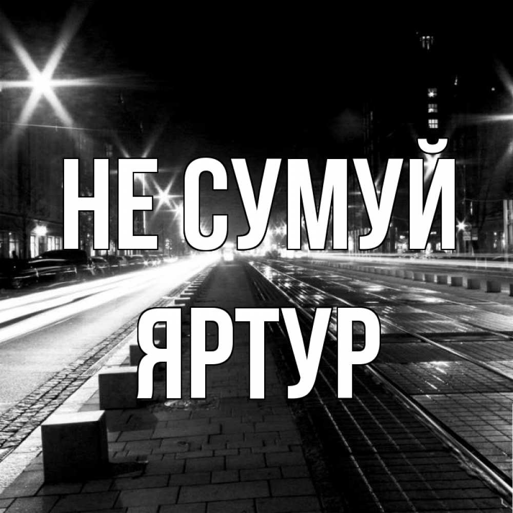 Открытка на каждый день з підписом, Яртур Не сумуй ночной проспект Прикольна листівка з побажанням онлайн скачати безкоштовно 