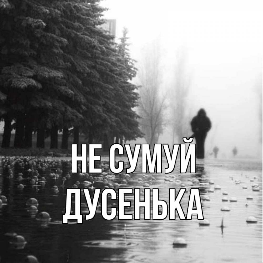 Открытка на каждый день з підписом, Дусенька Не сумуй улица под дождем Прикольна листівка з побажанням онлайн скачати безкоштовно 