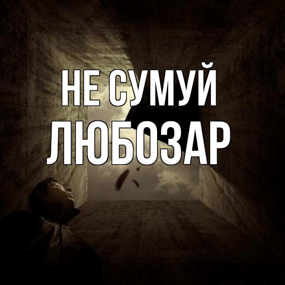 Открытка на каждый день з підписом, Любозар Не сумуй жуть Прикольна листівка з побажанням онлайн скачати безкоштовно 