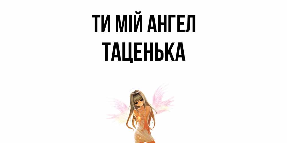 Открытка на каждый день з підписом, Таценька Ти мій ангел ангел, аниме Прикольна листівка з побажанням онлайн скачати безкоштовно 